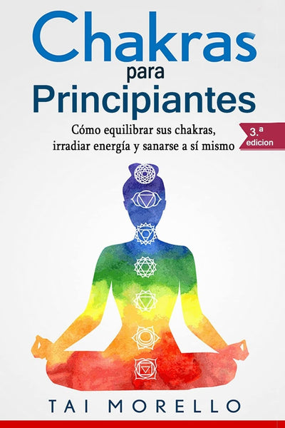 Chakras para Principiantes: Cómo equilibrar sus chakras, irradiar energía y sanarse a sí mismo (Spanish Edition)