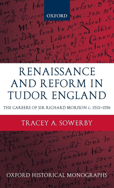 Renaissance and Reform in Tudor England: The Careers of Sir Richard Morison (Oxford Historical Monographs)