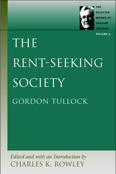 The Rent-Seeking Society (The Selected Works of Gordon Tullock, Vol. 5)