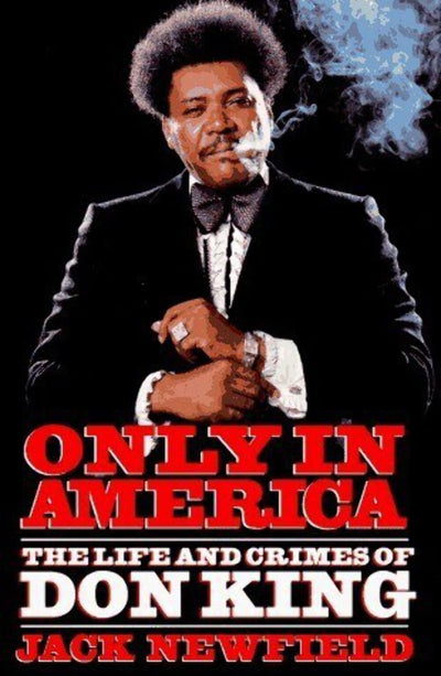 Only in America: The Life and Crimes of Don King by Newfield