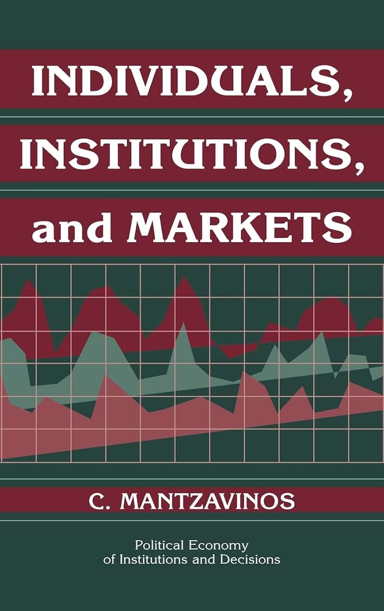 Individuals, Institutions, and Markets (Political Economy of Institutions and Decisions)