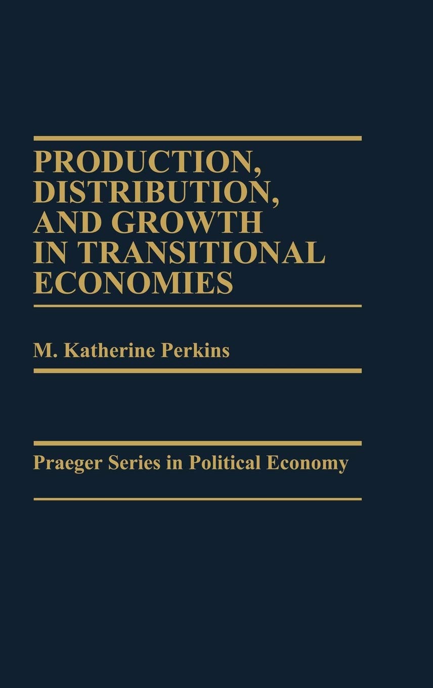 Production, Distribution, and Growth in Transitional Economies (Praeger Series in Political Economy)