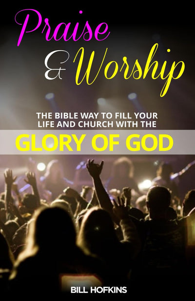 Praise and Worship:: The Bible way to fill your life and church with the glory of God.