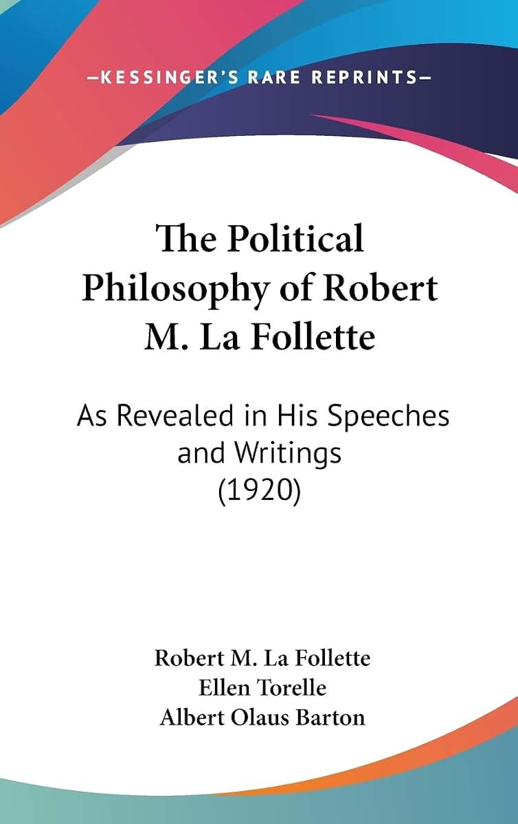The Political Philosophy of Robert M. La Follette: As Revealed in His Speeches and Writings (1920)