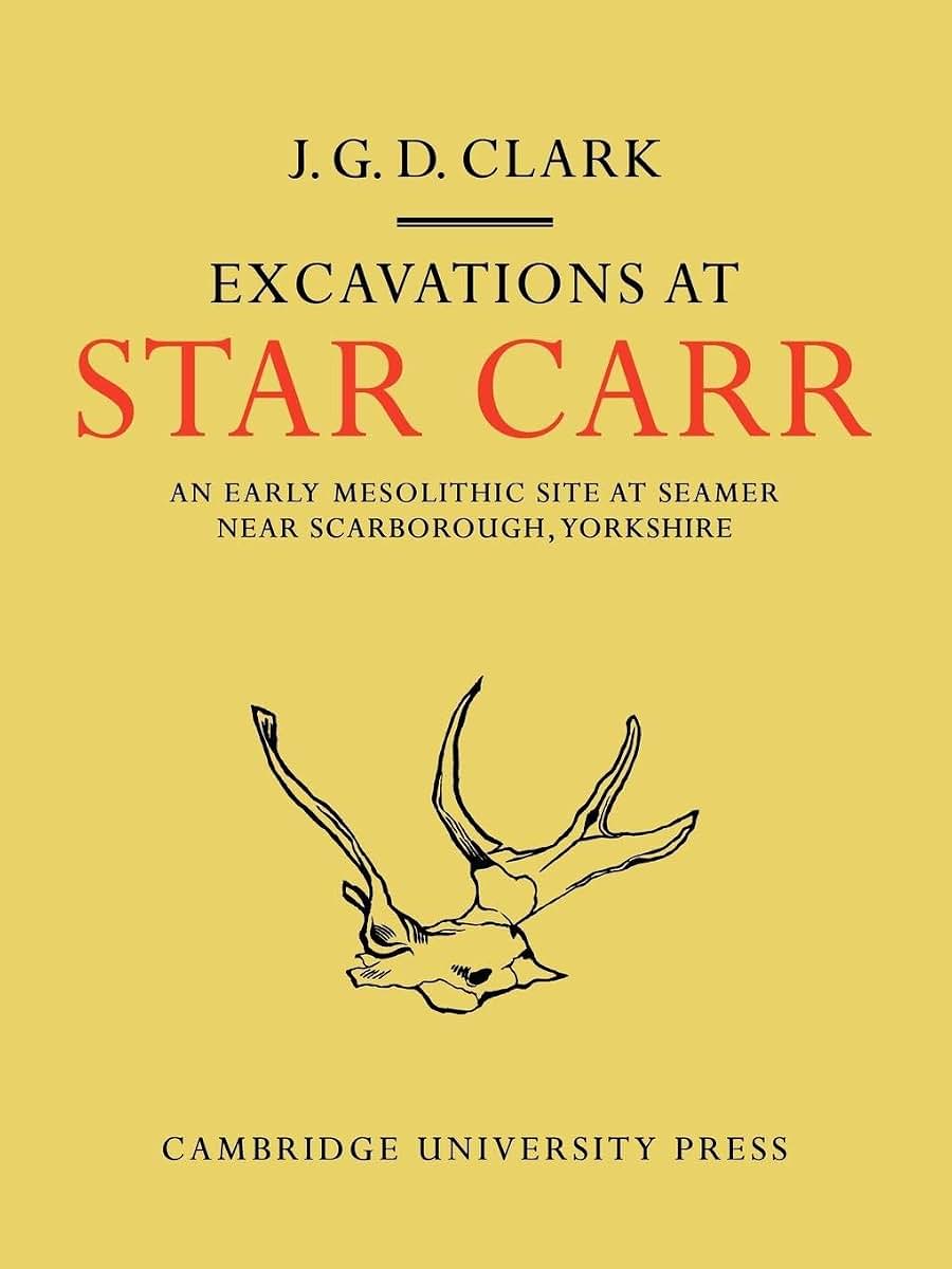 Excavations At Star Carr: An Early Mesolithic Site at Seamer Near Scarborough, Yorkshire