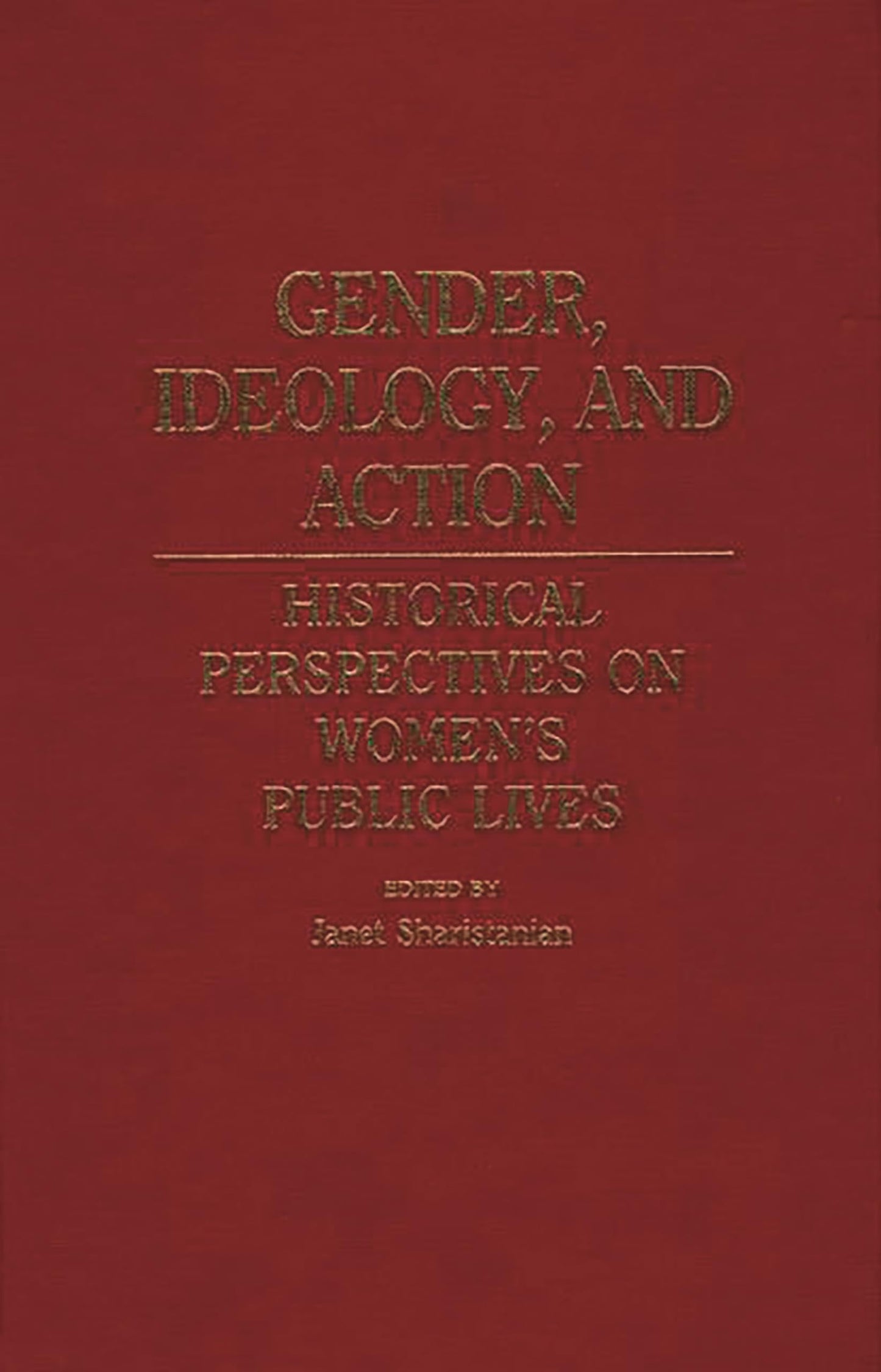 Gender, Ideology, and Action: Historical Perspectives on Women's Public Lives (Contributions in Women's Studies)