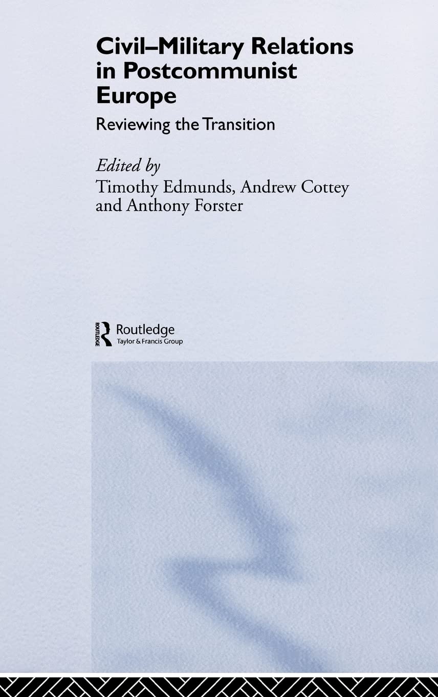 Civil-Military Relations in Post-Communist Europe: Reviewing the Transition