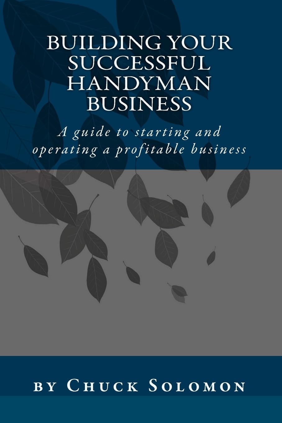 Building Your Successful Handyman Business: A guide to starting and operating a profitable contracting business
