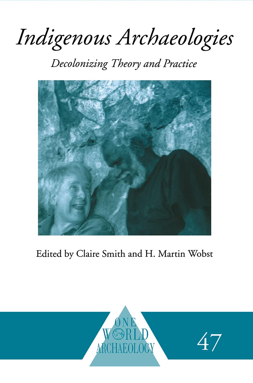 Indigenous Archaeologies: Decolonising Theory and Practice (One World Archaeology)
