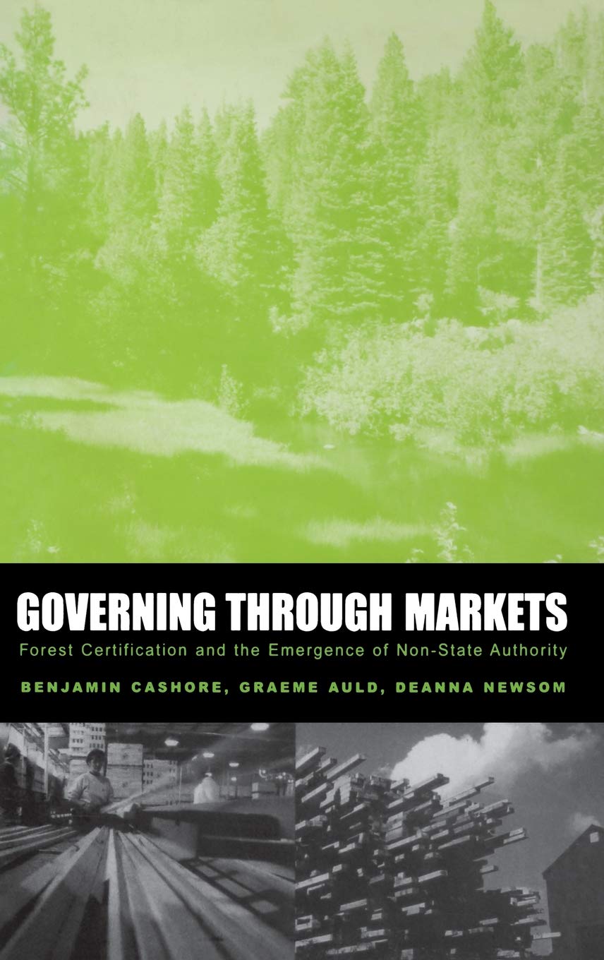 Governing through Markets: Forest Certification and the Emergence of Non-State Authority