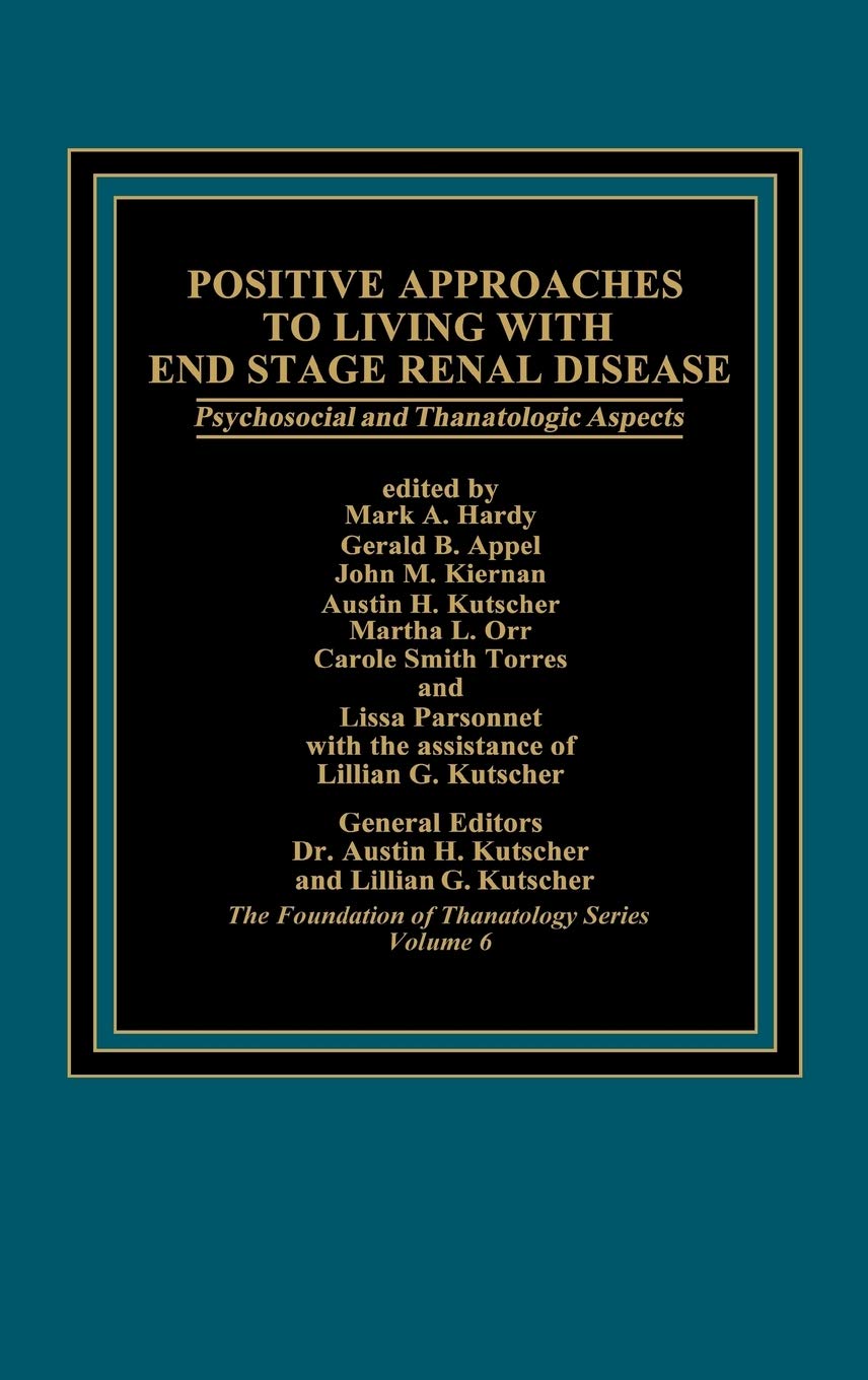 Positive Approaches to Living with End Stage Renal Disease: Psychosocial and Thanatalogic Aspects (Foundation of Thanatology Series, 6)