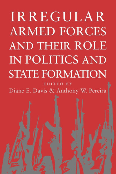 Irregular Armed Forces and their Role in Politics and State Formation