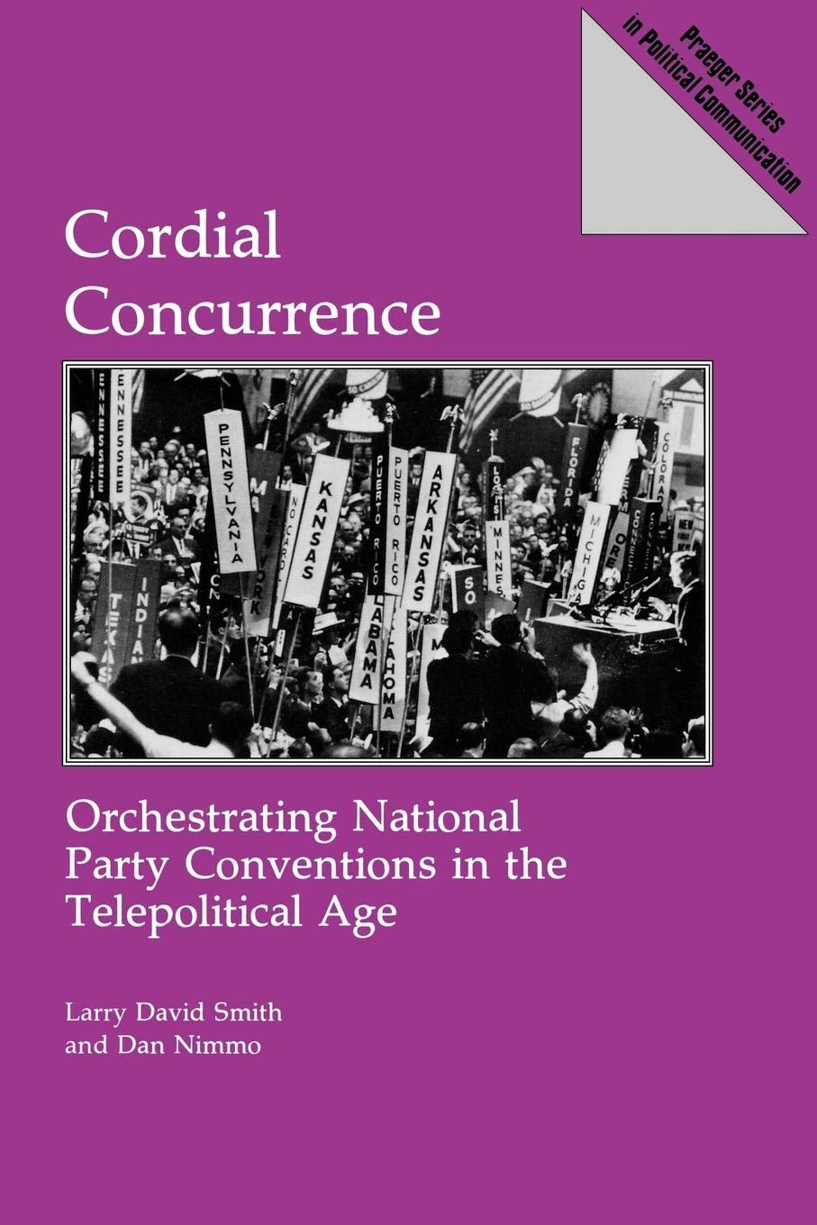 Cordial Concurrence: Orchestrating National Party Conventions in the Telepolitical Age (Praeger Series in Political Communication)