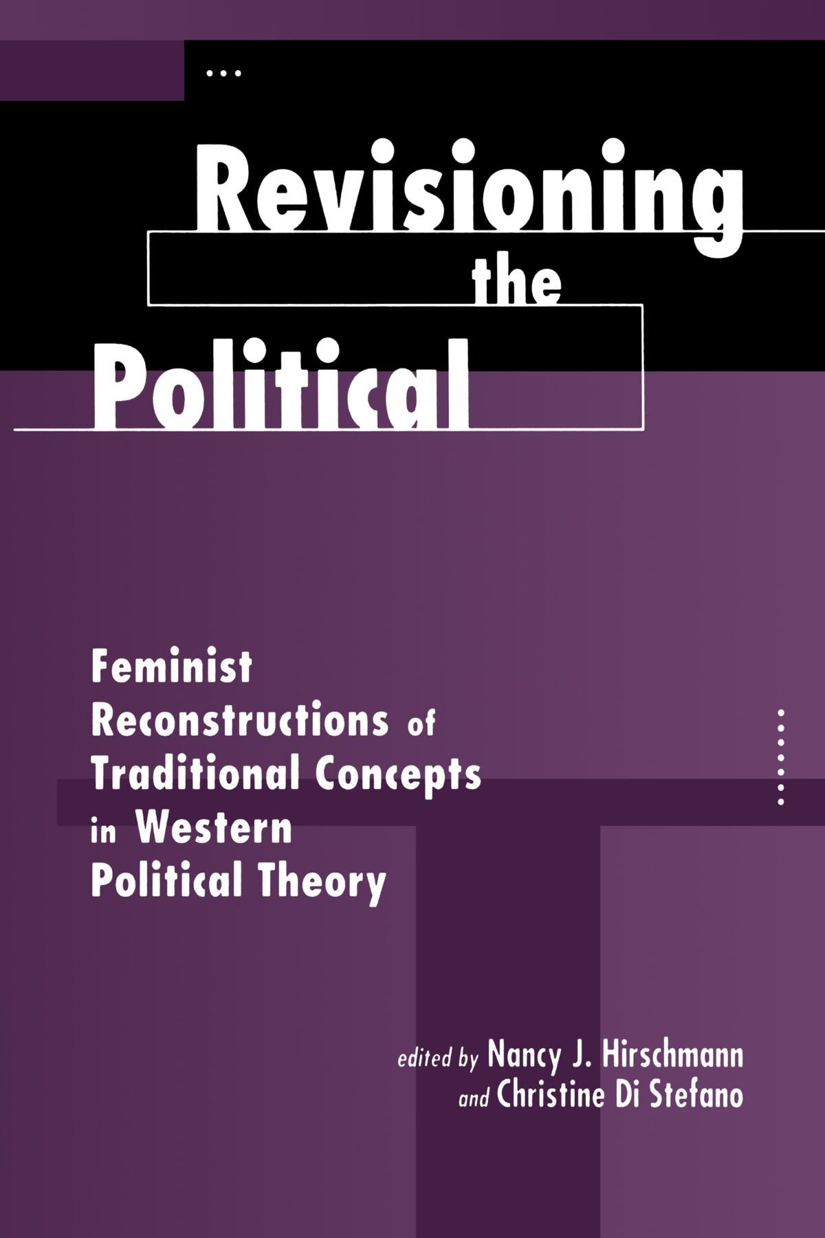 Revisioning The Political: Feminist Reconstructions Of Traditional Concepts In Western Political Theory (Feminist Theory and Politics)