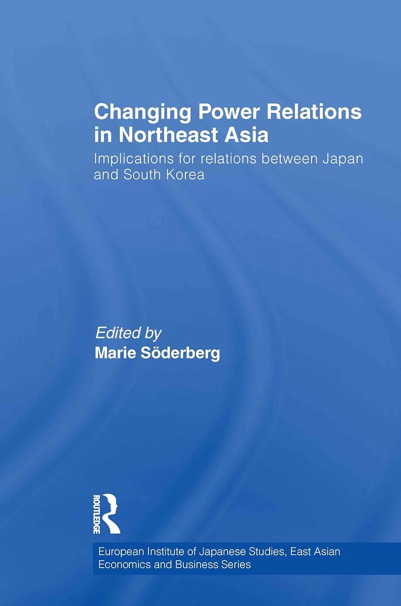 Changing Power Relations in Northeast Asia (European Institute of Japanese Studies East Asian Economics and Business Series)