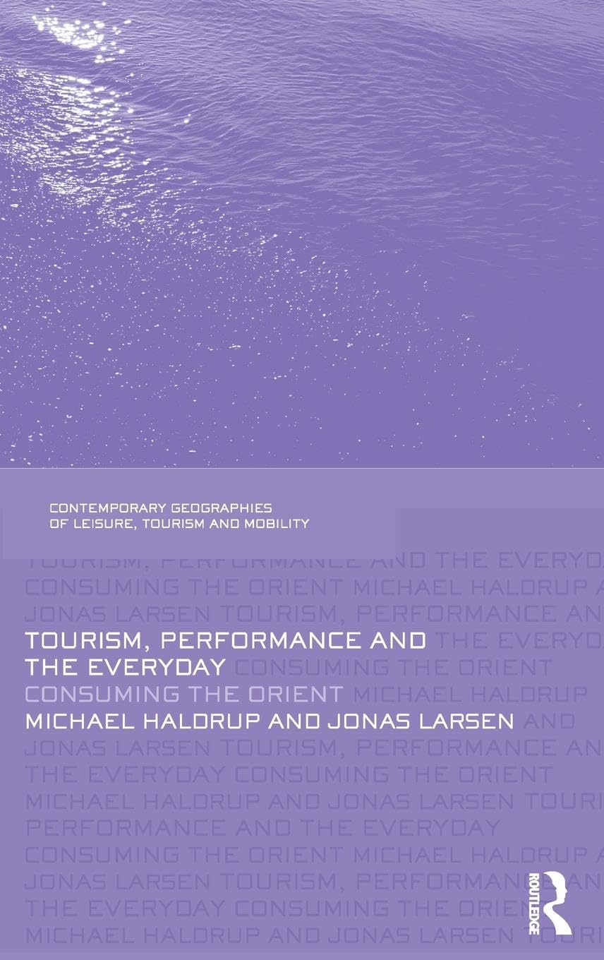 Tourism, Performance and the Everyday: Consuming the Orient (Contemporary Geographies of Leisure, Tourism and Mobility)