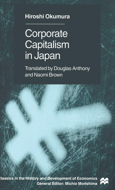 Corporate Capitslism in Japan (Classics in the History and Development of Economics)