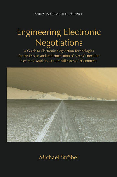Engineering Electronic Negotiations: A Guide to Electronic Negotiation Technologies for the Design and Implementation of Next-Generation Electronic ... Silkroads of Ecommerce (Computer Science)