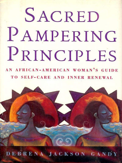Sacred Pampering Principles: An African-American Woman's Guide To Self-care And Inner Renewal