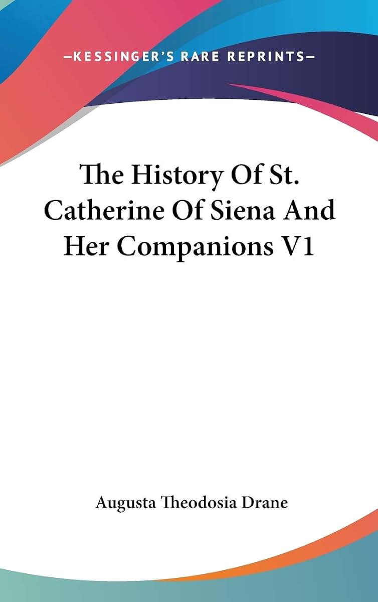 The History Of St. Catherine Of Siena And Her Companions V1
