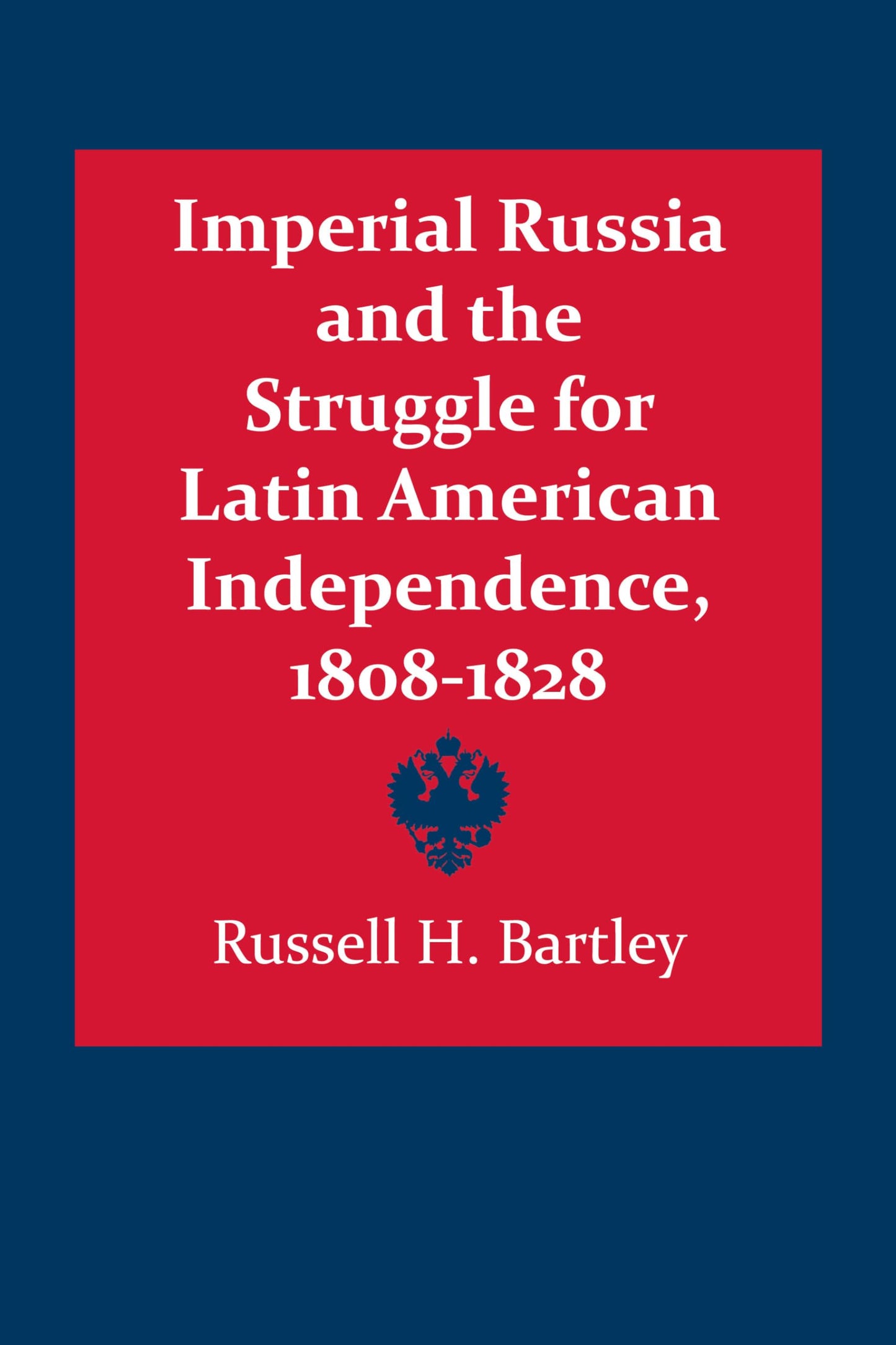Imperial Russia and the Struggle for Latin American Independence, 1808-1828 (LLILAS Latin American Monograph Series)