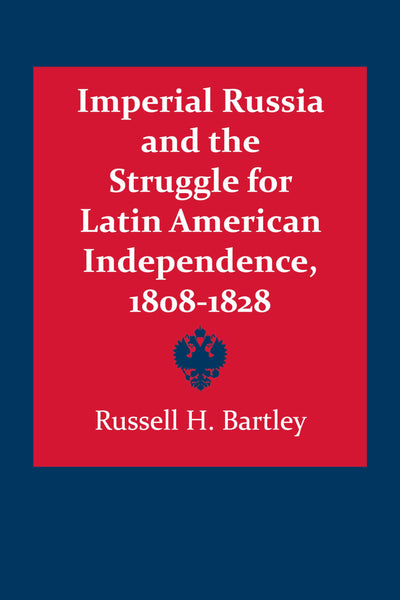 Imperial Russia and the Struggle for Latin American Independence, 1808-1828 (LLILAS Latin American Monograph Series)