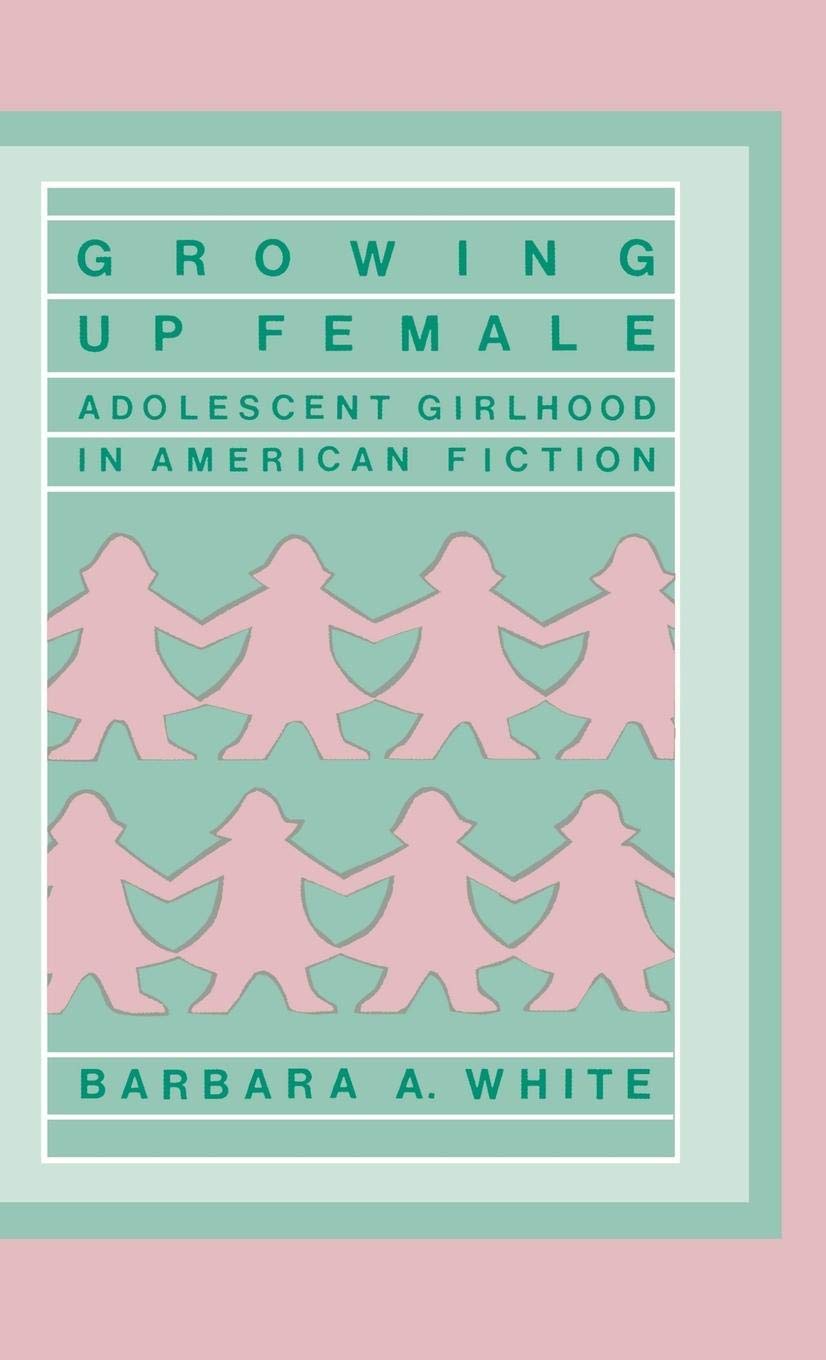 Growing Up Female: Adolescent Girlhood in American Fiction (Contributions in Women's Studies)