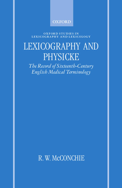 Lexicography and Physicke: The Record of Sixteenth-Century English Medical Terminology (Oxford Studies in Lexicography and Lexicology)
