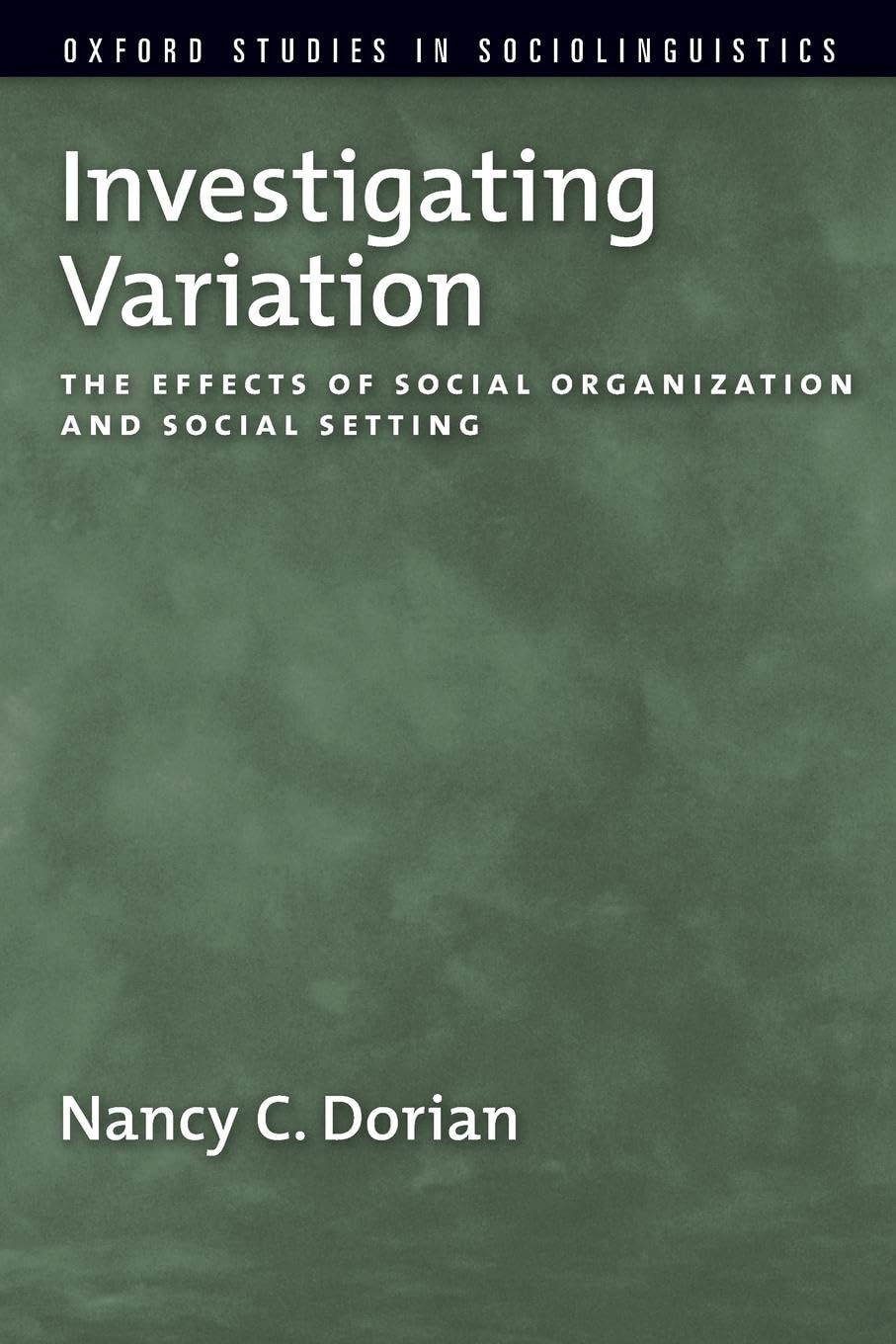 Investigating Variation: The Effects of Social Organization and Social Setting (Oxford Studies in Sociolinguistics)