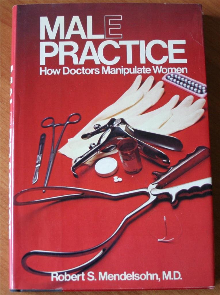 Male Practice: How Doctors Manipulate Women by Mendelsohn, R
