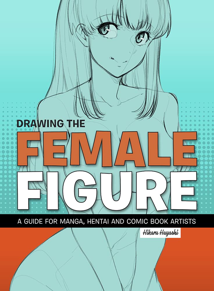 Drawing the Female Figure: A Guide for Manga, Hentai and Com