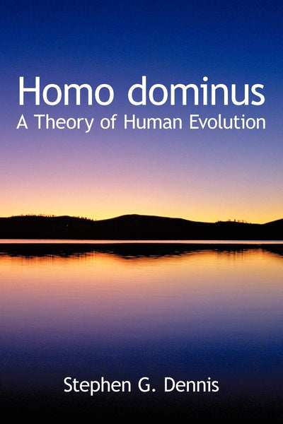 Homo dominus: A Theory of Human Evolution