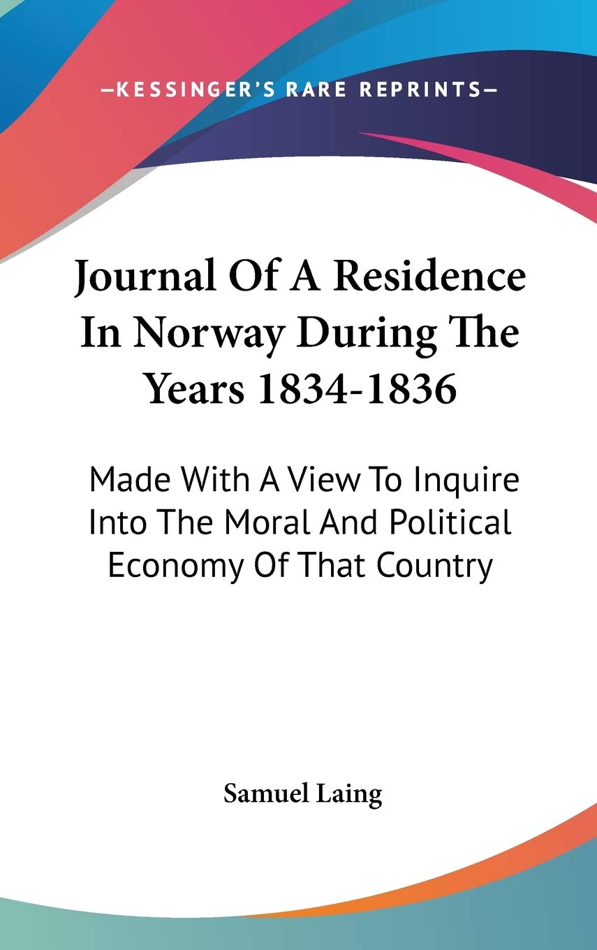 Journal Of A Residence In Norway During The Years 1834-1836: Made With A View To Inquire Into The Moral And Political Economy Of That Country