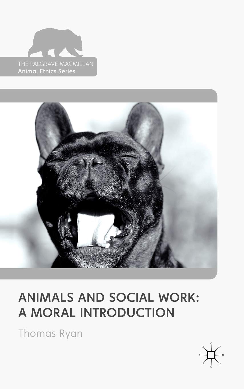 Animals and Social Work: A Moral Introduction (The Palgrave Macmillan Animal Ethics Series)