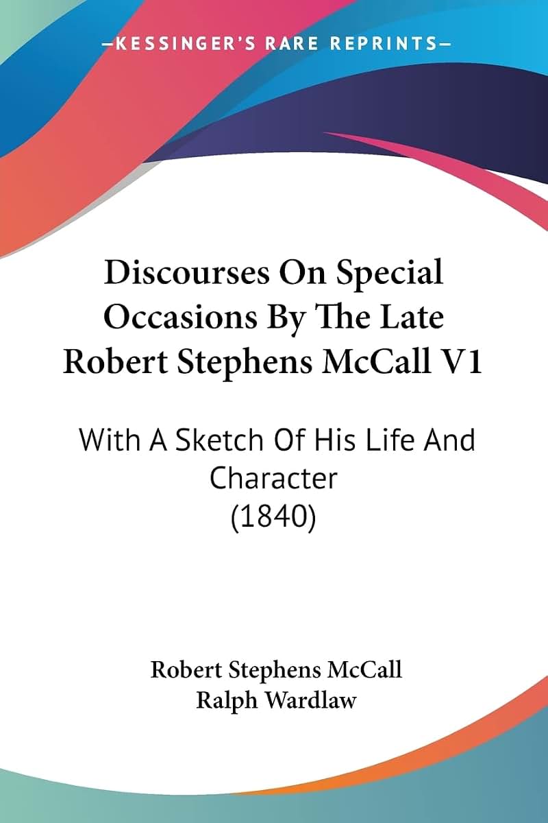 Discourses On Special Occasions By The Late Robert Stephens McCall V1: With A Sketch Of His Life And Character (1840)
