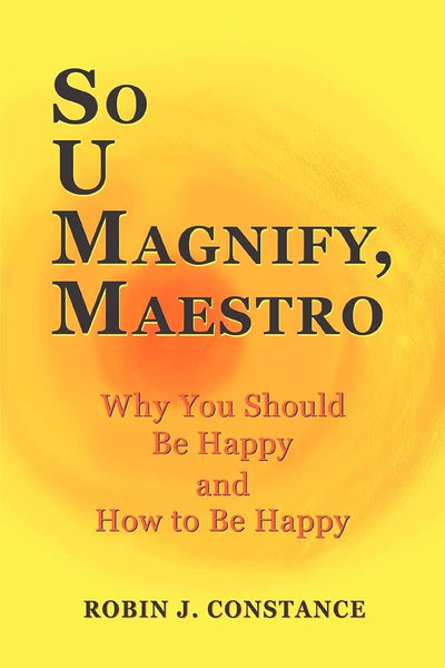 So U Magnify, Maestro: Why You Should Be Happy and How to Be Happy