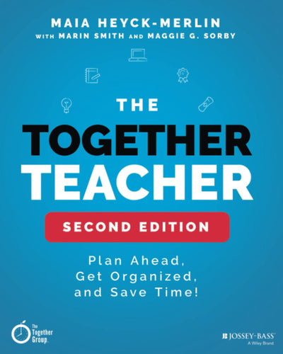 The Together Teacher: Plan Ahead, Get Organized, and Save Time!