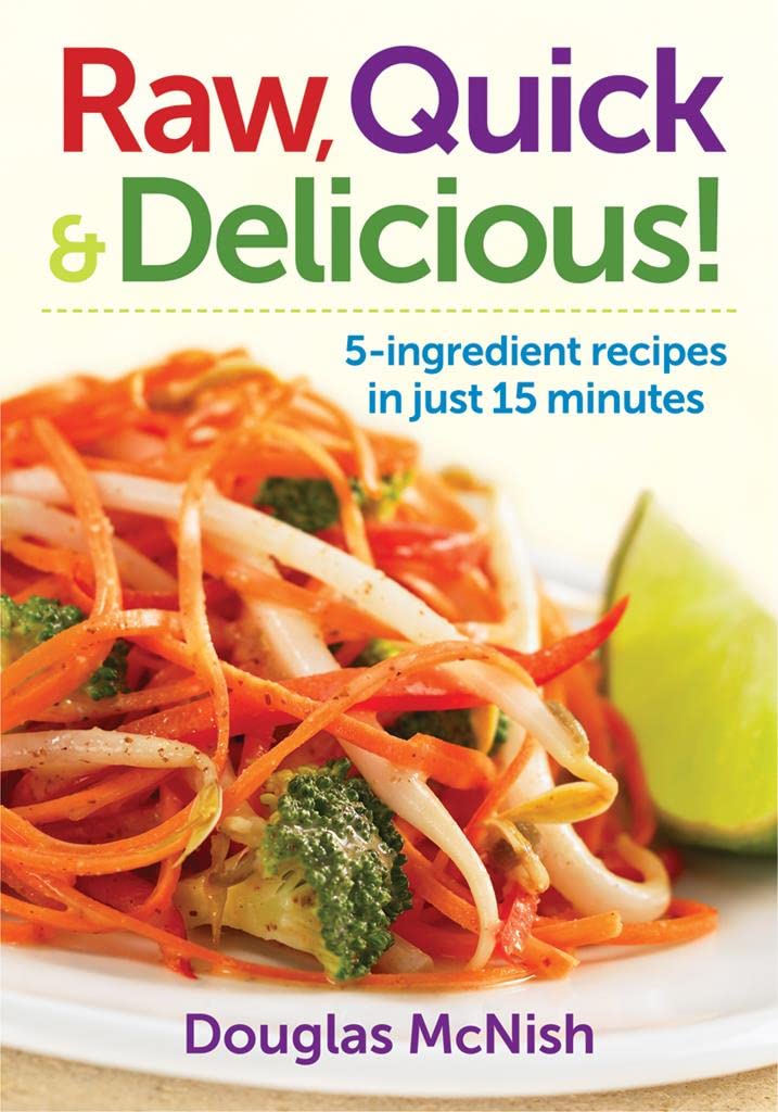 Raw, Quick and Delicious!: 5-Ingredient Recipes in Just 15 Minutes