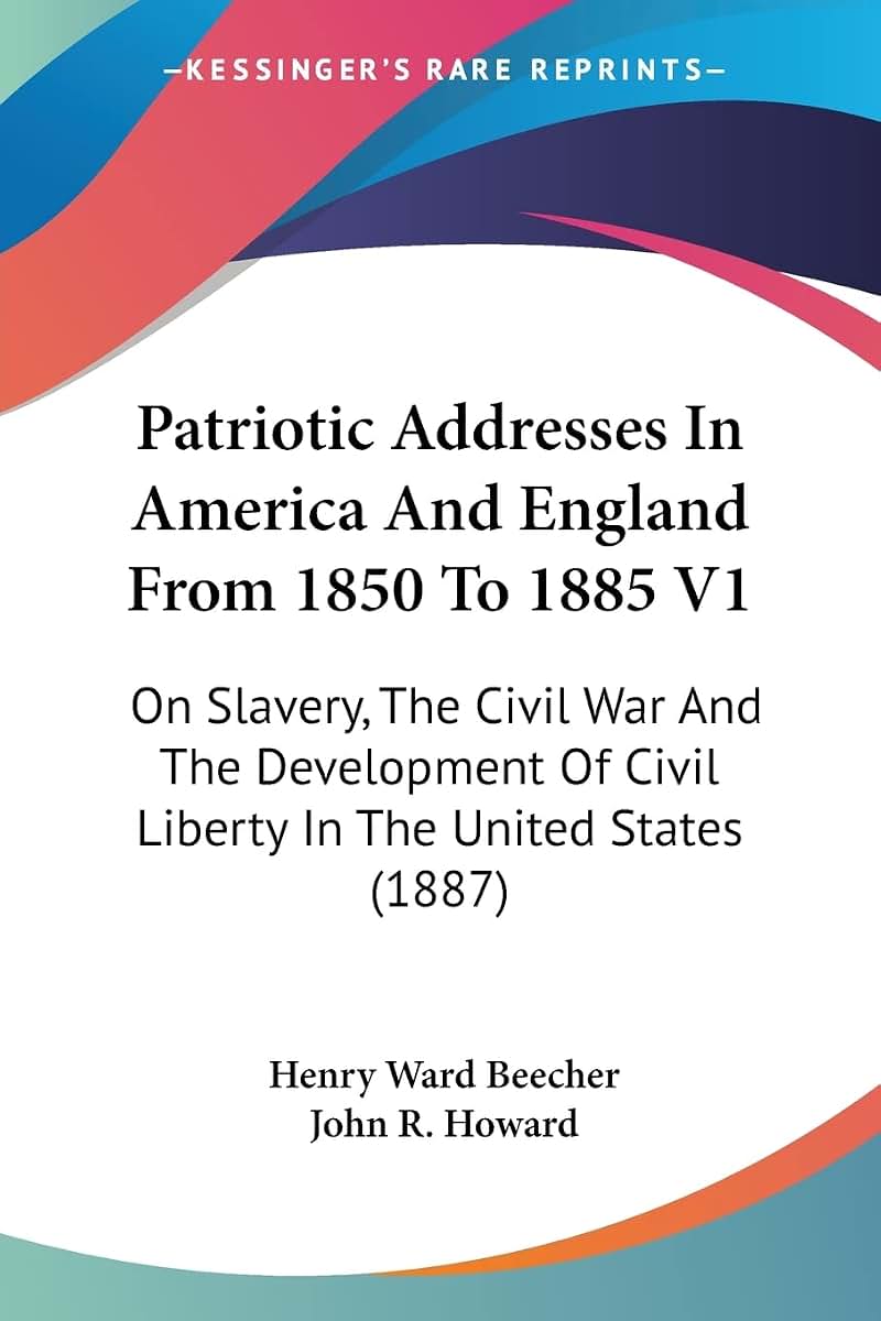 Patriotic Addresses In America And England From 1850 To 1885 V1: On Slavery, The Civil War And The Development Of Civil Liberty In The United States (1887)