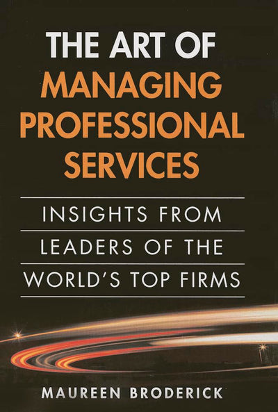Art of Managing Professional Services, The: Insights from Leaders of the World's Top Firms