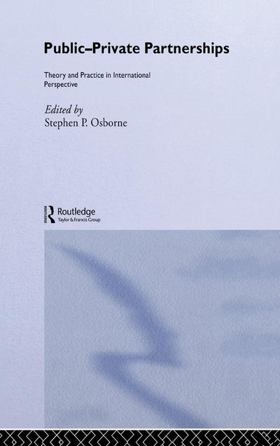 Public-Private Partnerships: Theory and Practice in International Perspective (Routledge Advances in Management and Business Studies)