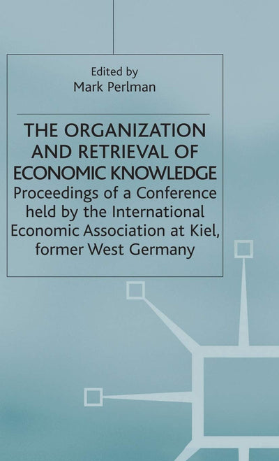 The Organization and Retrieval of Economic Knowledge: Proceedings of a Conference held by the International Economic Association (International Economic Association Series)