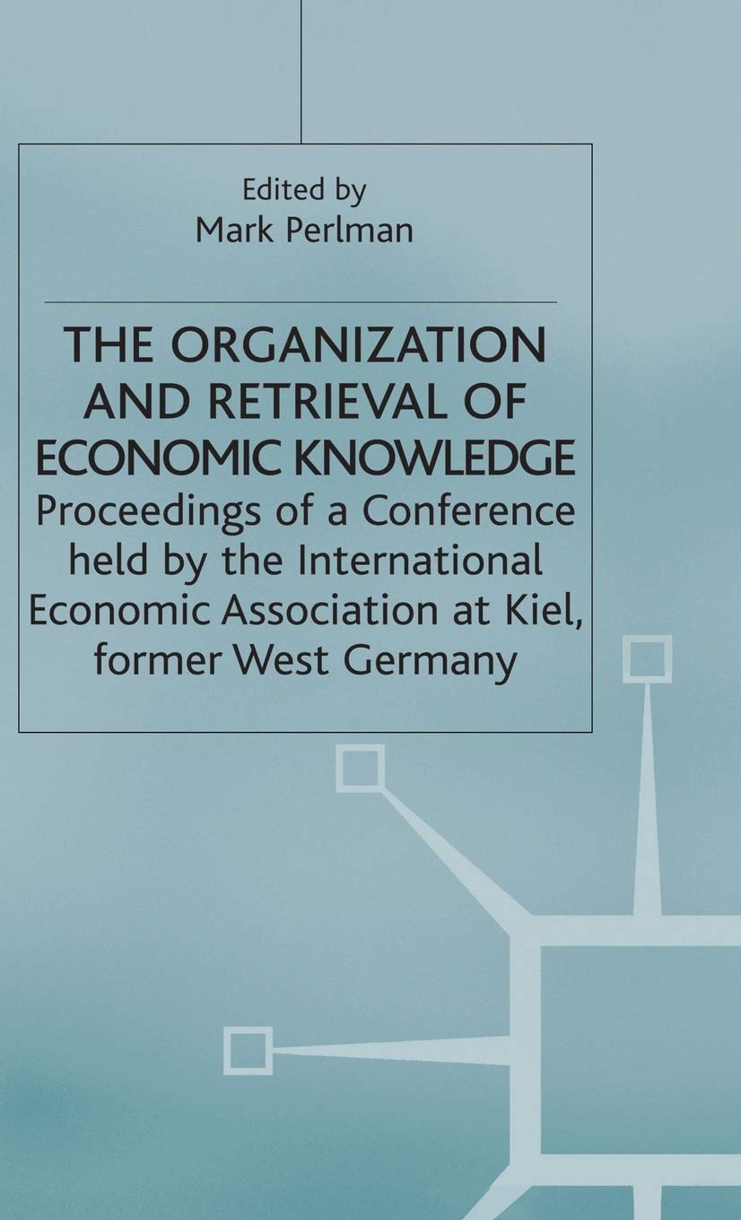 The Organization and Retrieval of Economic Knowledge: Proceedings of a Conference held by the International Economic Association (International Economic Association Series)