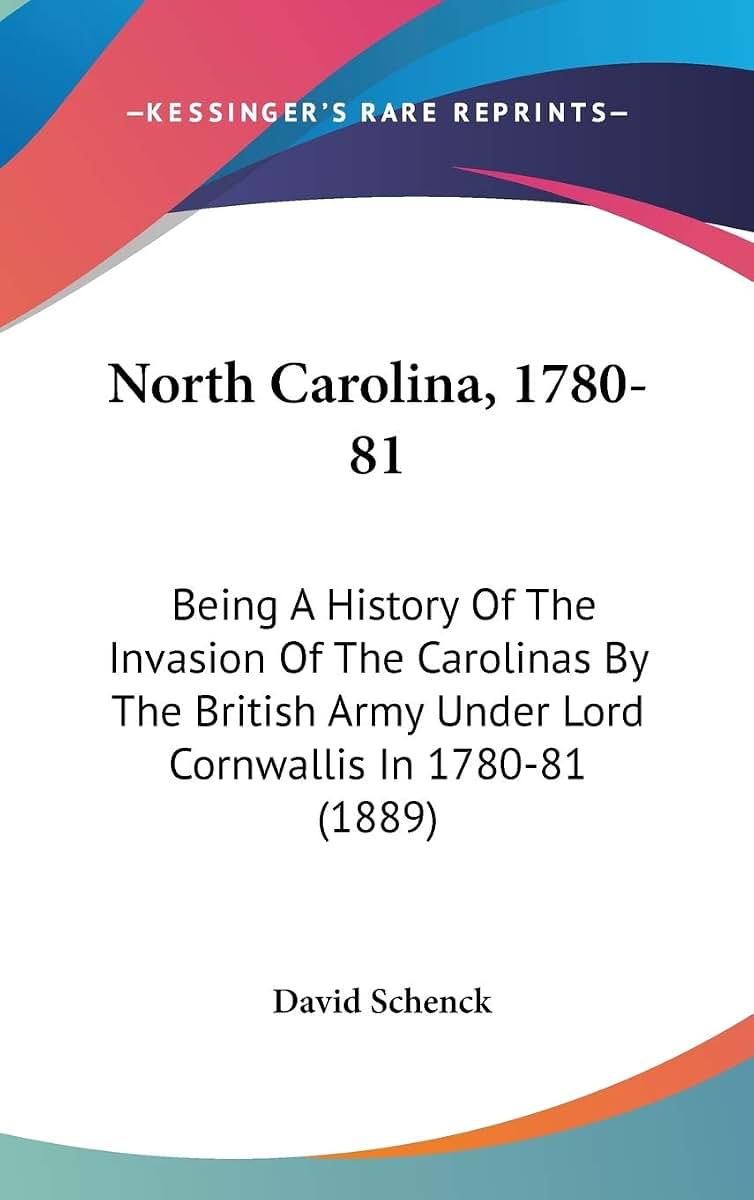 North Carolina, 1780-81: Being A History Of The Invasion Of The Carolinas By The British Army Under Lord Cornwallis In 1780-81 (1889)
