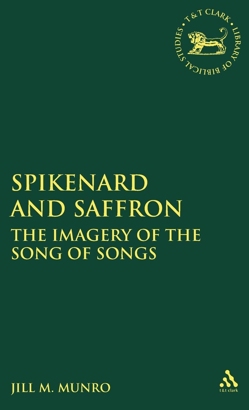 Spikenard and Saffron: The Imagery of the Song of Songs (The Library of Hebrew Bible/Old Testament Studies, 203)