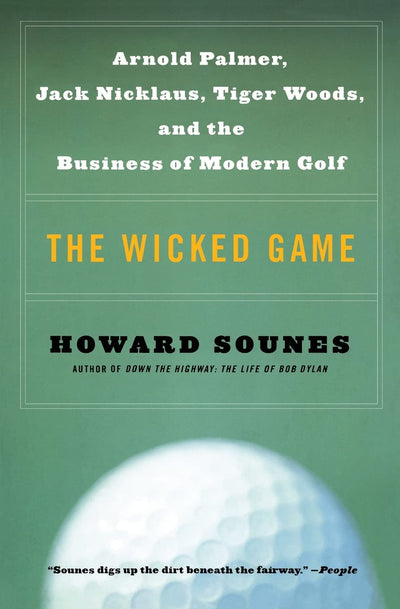 The Wicked Game: Arnold Palmer, Jack Nicklaus, Tiger Woods, and the Business of Modern Golf