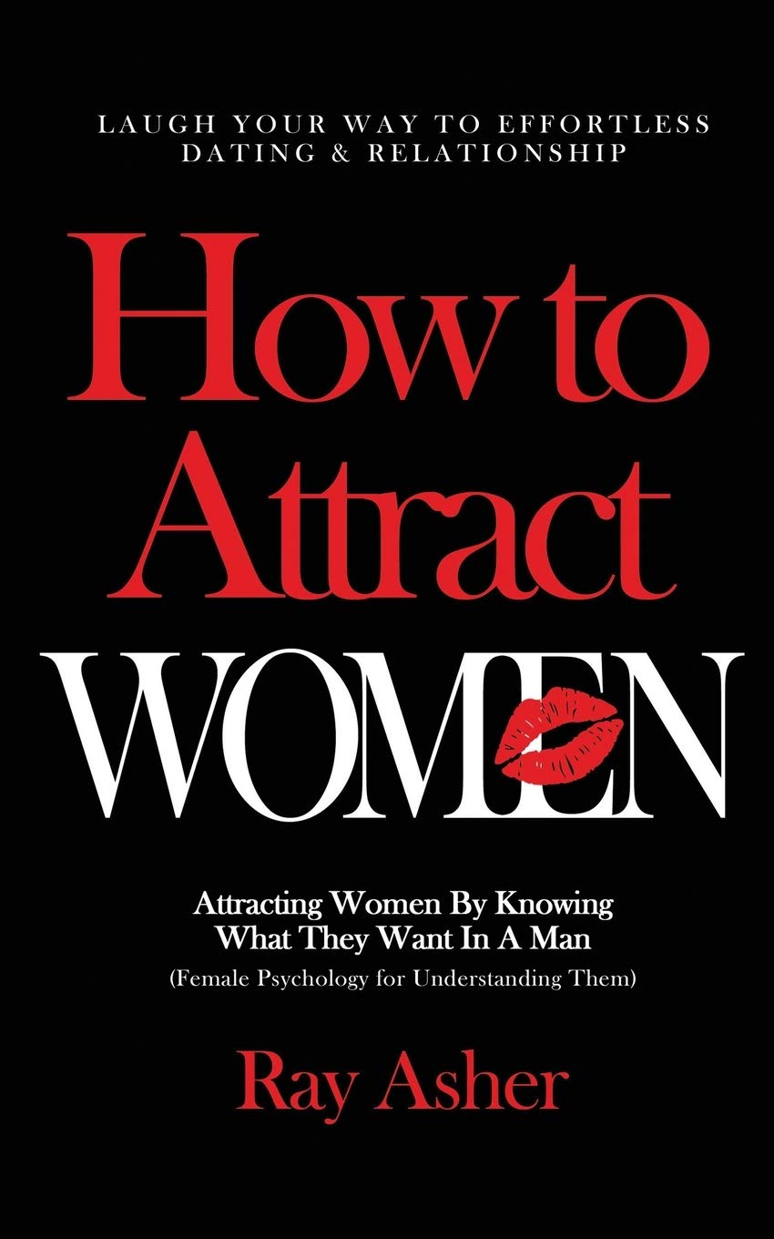 How to Attract Women: Laugh Your Way to Effortless Dating & Relationship! Attracting Women By Knowing What They Want In A Man (Female Psychology for ... (Female Psychology: What Women Really Want)