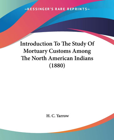 Introduction To The Study Of Mortuary Customs Among The North American Indians (1880)