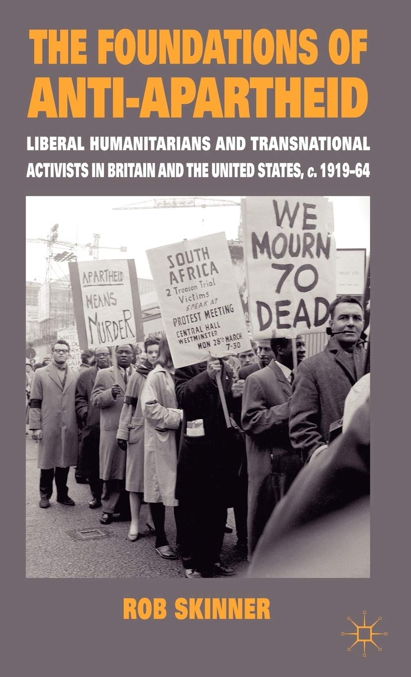 The Foundations of Anti-Apartheid: Liberal Humanitarians and Transnational Activists in Britain and the United States, c.1919-64