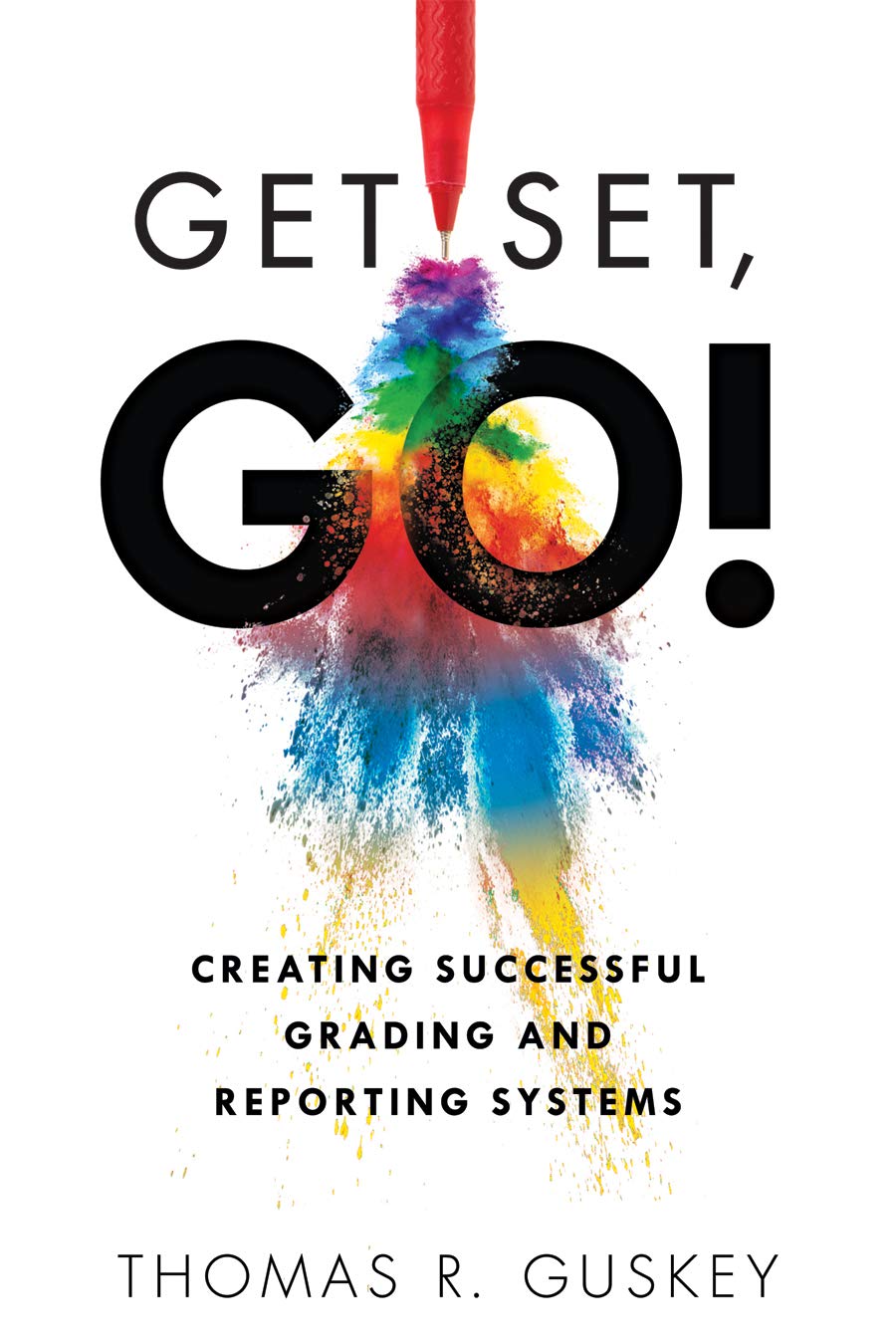 Get Set, Go: Creating Successful Grading and Reporting Systems (An action plan for leading lasting grading reform in changing classrooms)